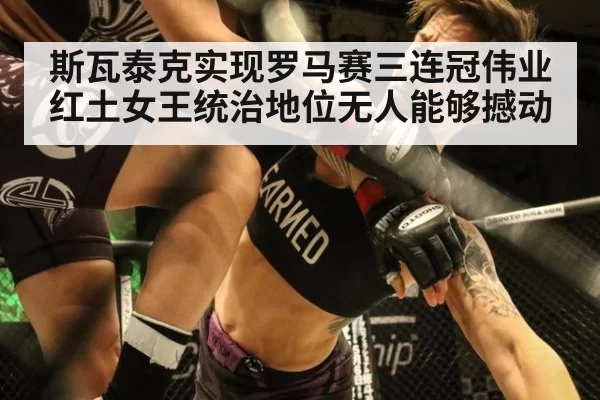 斯瓦泰克实现罗马赛三连冠伟业红土女王统治地位无人能够撼动