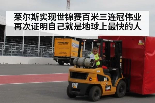 莱尔斯实现世锦赛百米三连冠伟业再次证明自己就是地球上最快的人